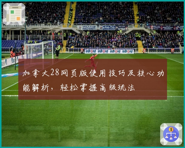 加拿大28网页版使用技巧及核心功能解析，轻松掌握高级玩法